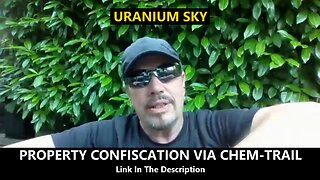 URANIUM SKY - PROPERTY CONFISCATION VIA CHEM-TRAIL (SHARE)