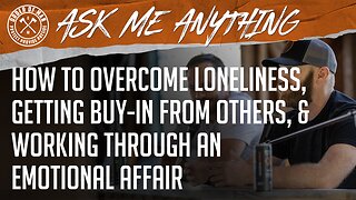 How to Overcome Loneliness, How to Get Buy-In From Others, and Working Through and Emotional Affair