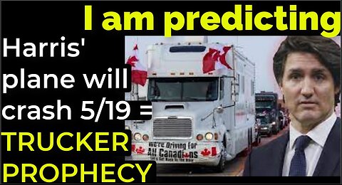 I am predicting: Harris' plane will crash on May 19 = TRUCKER PROTEST PROPHECY