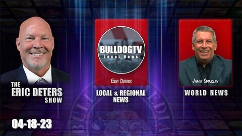 Eric Deters Show | Bulldogtv Local News | World News | April 18, 2023