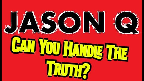 JASON Q HUGE Intel - Can You Handle The Truth?