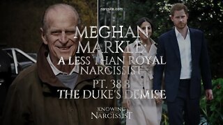 Meghan Markle : A Less Than Royal Narcissist : Part 38.8 The Duke´s Demise