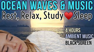 Rest Relax Study or Sleep Ocean Waves Ambient Music Black Screen 4 hours
