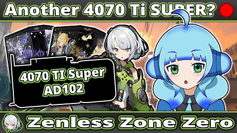 Another 4070 Ti Super? + Zenless Zone Zero!