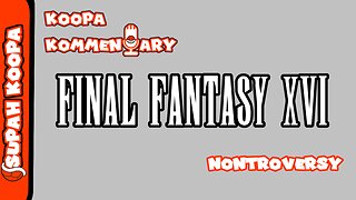 Koopa Kommentary: Final Fantasy 16 Nontroversy