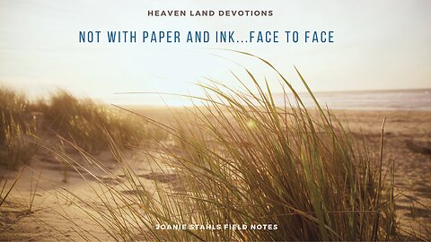 Heaven Land Devotions - Not With Paper and Ink...Face to Face