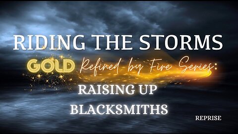 Reprise: Riding the Storms- Raising Up Blacksmiths