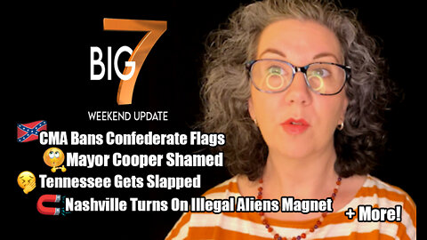 Nashville Turns On Illegal Alien Magnet, CMA Bans Rebel Flag, Mayor Cooper Shamed + The Big 7!