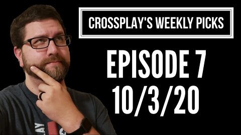 Crossplay's Weekly Picks! Ep. 7 (10/3/20)