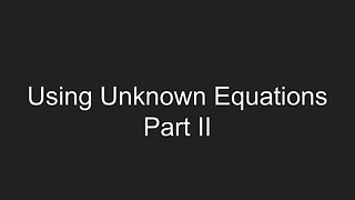 Working Unknown Equations - Part 2 of 2