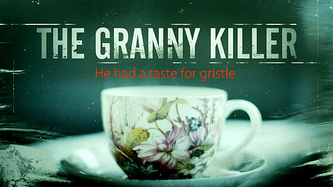 The Granny Killer, Because he had a taste for gristle