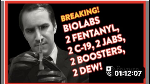 Breaking! Biolabs: 2 Fentanyl, 2 C-19, 2 Jabs, 2 Boosters, 2 Dew!