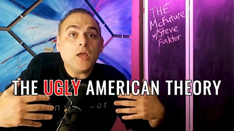 THE UGLY AMERICAN THEORY 🖨️💵💸 | The McFuture w/Steve Faktor