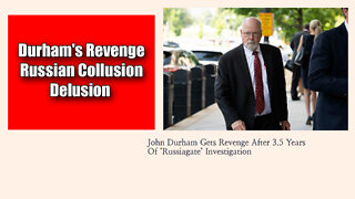 John Durham's Revenge The Russian Collusion Delusion