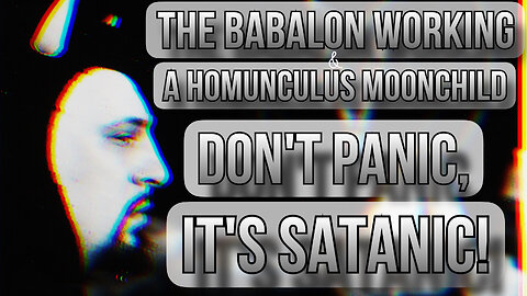 The Babalon Working & A Homunculus Moonchild: Don't Panic, It's Satanic!