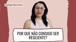 POR QUE NÃO CONSIGO SER RESILIENTE