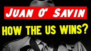 JUAN O' SAVIN: HOW THE US WINS?