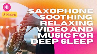 2023 Super Relaxing Saxophone Music Soothing, Relaxing Video and Music for Deep Sleep - 3 Hours