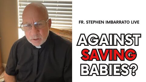 Against saving babies from murder? - Fr. Stephen Imbarrato Live