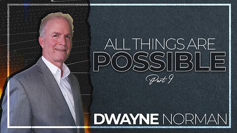 ALL THINGS ARE POSSIBLE PT. 9