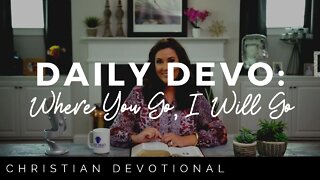 WHERE YOU GO, I WILL GO | CHRISTIAN DEVOTIONALS