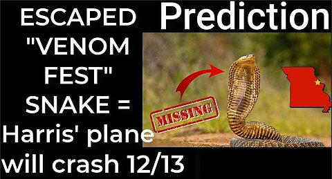 Prediction- ESCAPED ''VENOM FEST'' SNAKE = Harris' plane will crash Dec 13