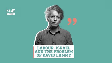Op-ed video: Labour, Israel and the problem of David Lammy| CN