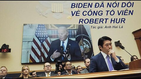 BIDEN ĐÃ NÓI DỐI VỀ CÔNG TỐ VIÊN ROBERT HUR Tác giả: Anh Hai Lá