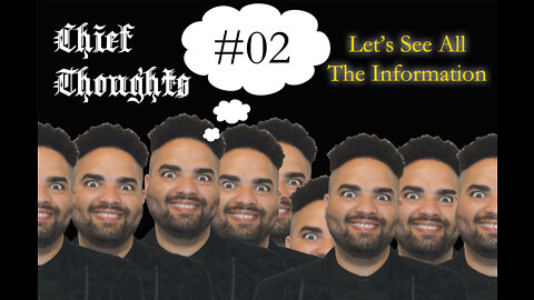 Chief Thoughts #002: Let's See All Of The Information
