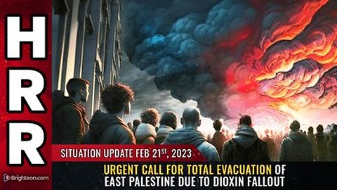 02-21-23 - Urgent call for TOTAL EVACUATION of East Palestine Due to DIOXIN FALLOUT