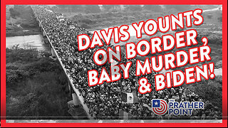 DAVIS YOUNTS ON BORDER , BABY MURDER & BIDEN!