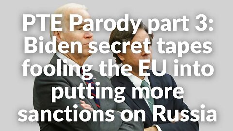 PTE EXCLUSIVE PARODY: BIDEN SECRET TAPES FOOLING EU INTO PUTTING MORE SANCTIONS ON RUSSIA