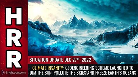 12-27-22 S.U. Geoengineering Plan Launched to DIM the Sun, POLLUTE the Skies & FREEZE Earth's Oceans