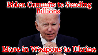 Biden Commits to Sending Billions More in Weapons to Ukraine: COI #433