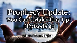 Prophecy Update: You Can't Make This Up! Episode 4