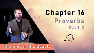 Chapter 16 - Proverbs, Part 2