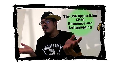 The 956 Opposition - EP#9 - Nonsense and Lollygagging