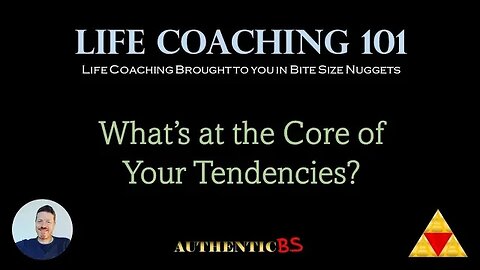 Life Coaching 101 - What's at the Core of Your Tendencies?