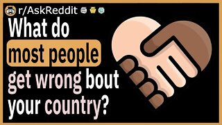 What do most people get wrong about your country?