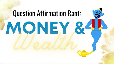 Question Affirmation Rant #4 | Money & Wealth