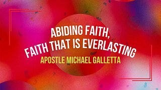 Abiding Faith, Faith that is Everlasting | Apostle Michael Galletta