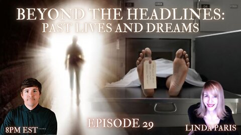 Beyond the Headlines with Linda Paris: Past Lives and Dreams! ep.29