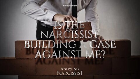 Is the Narcissist Building a Case Against Me? (And What To Do About it?)