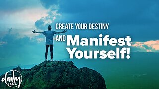 Create Your Destiny and Manifest Yourself!