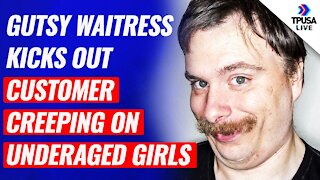 WATCH: Gutsy Waitress Kicks Out Customer For Creeping On Underaged Girls