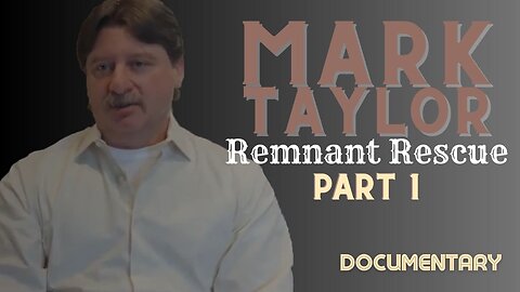 Documentary: Mark Taylor 'Remnant Rescue-Part 1'