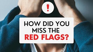 How did you miss the red flags!!!.