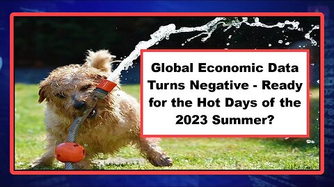 Global Economic Data Turns Negative - Ready for the Hot Days of the 2023 Summer?