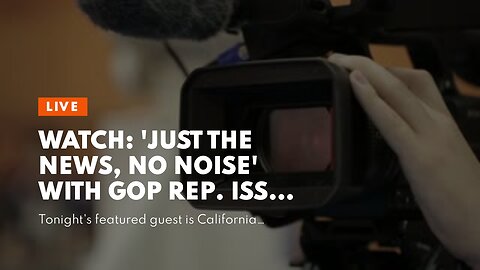 Watch: 'Just the News, No Noise' with GOP Rep. Issa, Scotty Moore