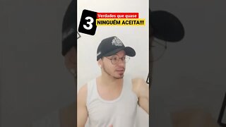 3 Verdades que quase NINGUÉM ACEITA!!